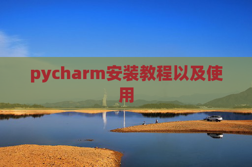 pycharm安装教程以及使用